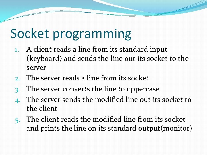 Socket programming 1. 2. 3. 4. 5. A client reads a line from its Socket programming 1. 2. 3. 4. 5. A client reads a line from its