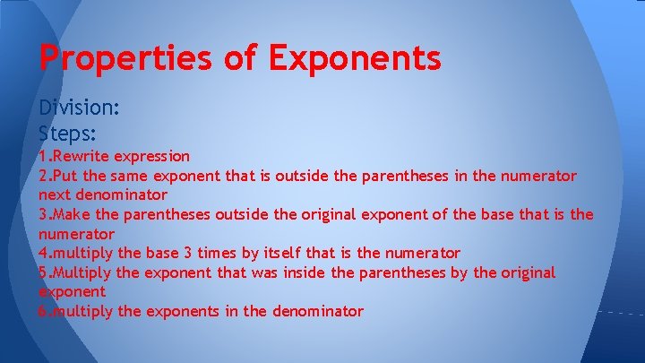 Properties of Exponents Division: Steps: 1. Rewrite expression 2. Put the same exponent that