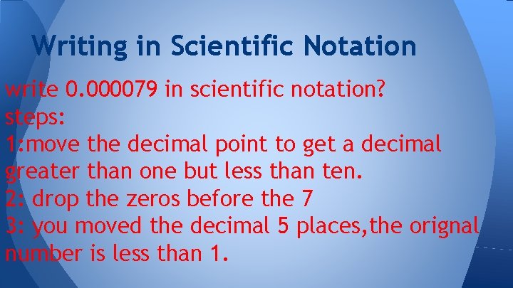 Writing in Scientific Notation write 0. 000079 in scientific notation? steps: 1: move the