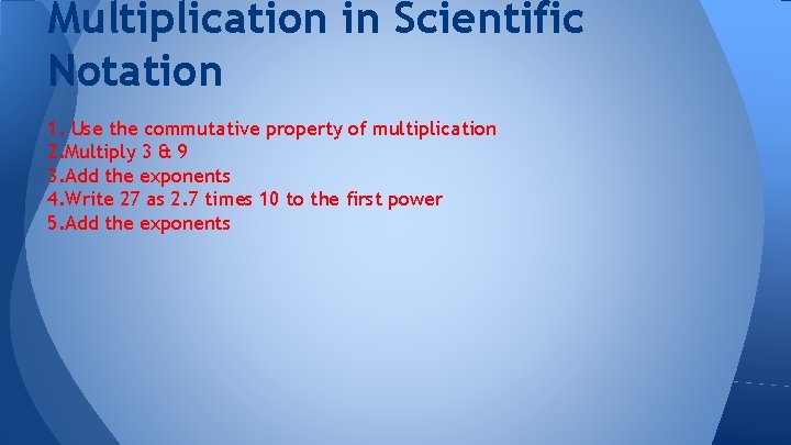 Multiplication in Scientific Notation 1. Use the commutative property of multiplication 2. Multiply 3