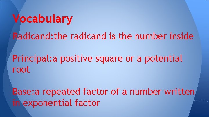 Vocabulary Radicand: the radicand is the number inside Principal: a positive square or a