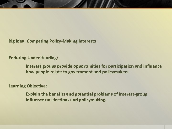 Big Idea: Competing Policy-Making Interests Enduring Understanding: Interest groups provide opportunities for participation and