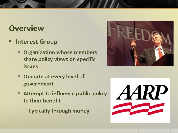 Overview § Interest Group § Organization whose members share policy views on specific issues