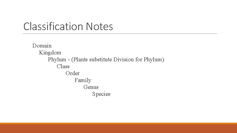 Classification Notes Domain Kingdom Phylum - (Plants substitute Division for Phylum) Class Order Family Classification Notes Domain Kingdom Phylum - (Plants substitute Division for Phylum) Class Order Family