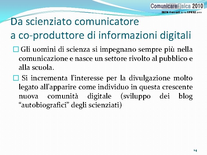 INFN Frascati 12 -16 APRILE 2010 Da scienziato comunicatore a co-produttore di informazioni digitali