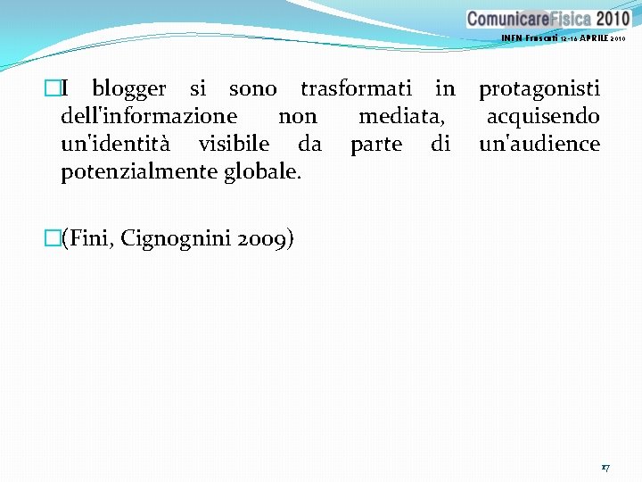 INFN Frascati 12 -16 APRILE 2010 �I blogger si sono trasformati in dell'informazione non