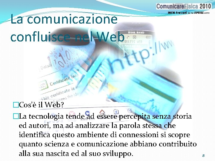 La comunicazione confluisce nel Web INFN Frascati 12 -16 APRILE 2010 �Cos’è il Web?