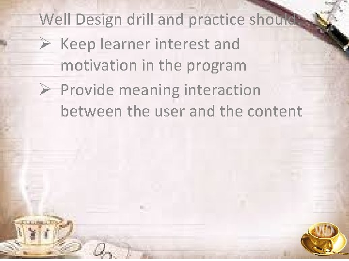 Well Design drill and practice should: Ø Keep learner interest and motivation in the