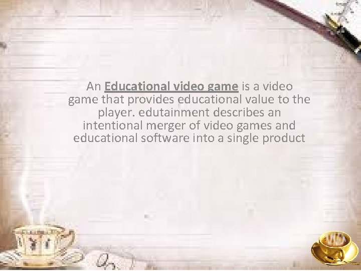 An Educational video game is a video game that provides educational value to the