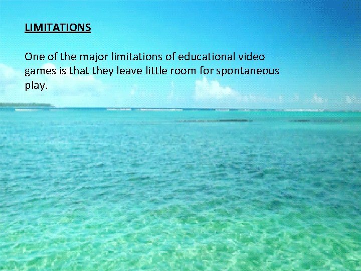 LIMITATIONS One of the major limitations of educational video games is that they leave