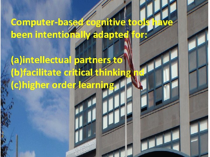 Computer-based cognitive tools have been intentionally adapted for: (a)intellectual partners to (b)facilitate critical thinking