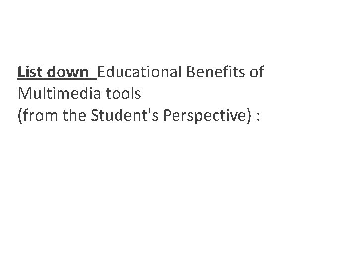 List down Educational Benefits of Multimedia tools (from the Student's Perspective) : 
