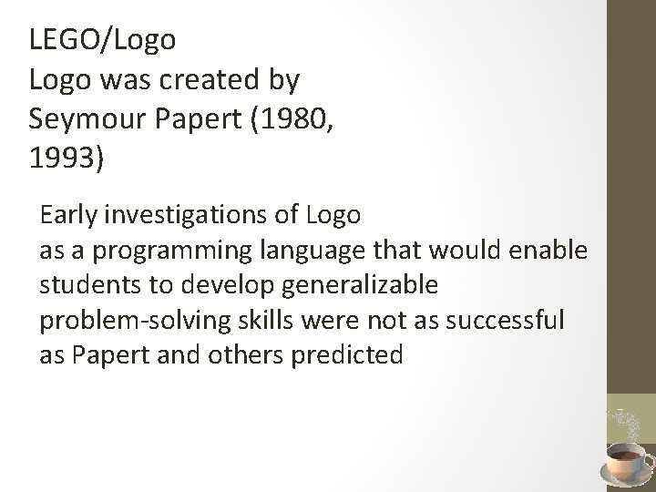 LEGO/Logo was created by Seymour Papert (1980, 1993) Early investigations of Logo as a