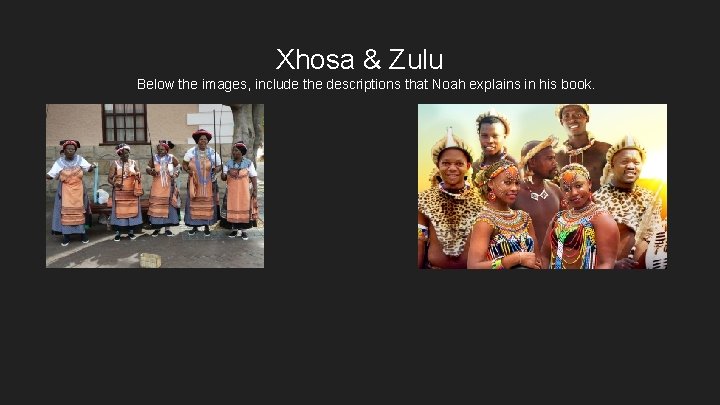 Xhosa & Zulu Below the images, include the descriptions that Noah explains in his Xhosa & Zulu Below the images, include the descriptions that Noah explains in his