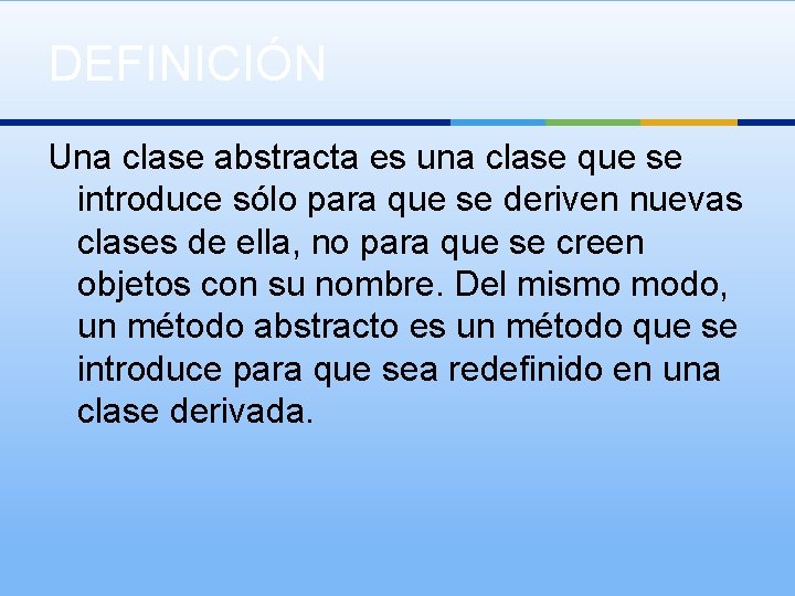 DEFINICIÓN Una clase abstracta es una clase que se introduce sólo para que se