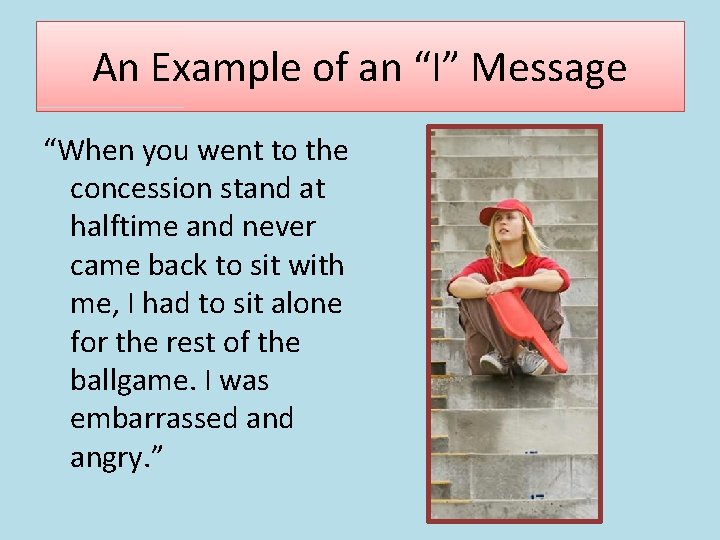 An Example of an “I” Message “When you went to the concession stand at