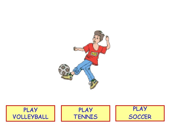 PLAY VOLLEYBALL PLAY TENNIS PLAY SOCCER 