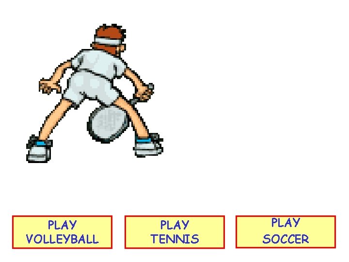 PLAY VOLLEYBALL PLAY TENNIS PLAY SOCCER 
