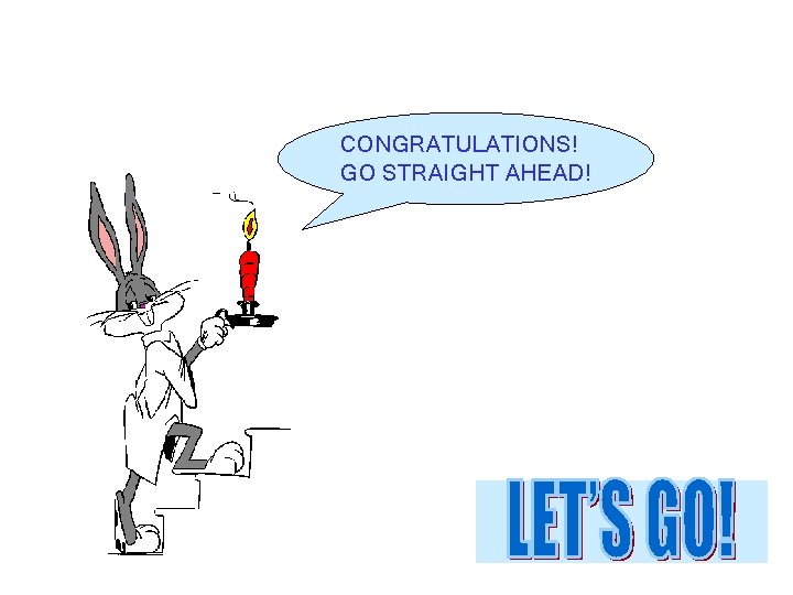 CONGRATULATIONS! GO STRAIGHT AHEAD! 