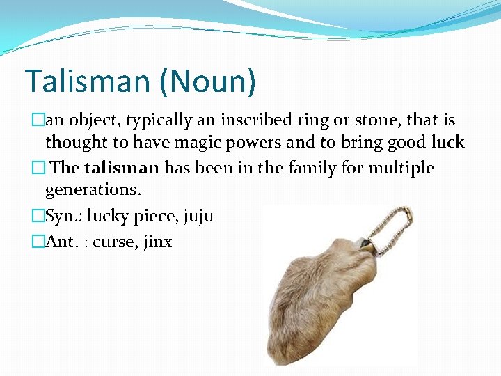 Talisman (Noun) �an object, typically an inscribed ring or stone, that is thought to