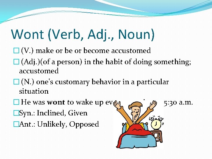 Wont (Verb, Adj. , Noun) � (V. ) make or become accustomed � (Adj.