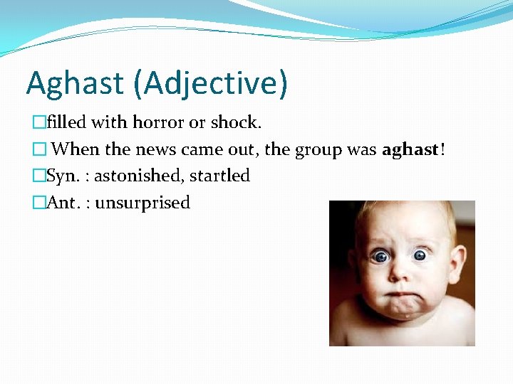 Aghast (Adjective) �filled with horror or shock. � When the news came out, the