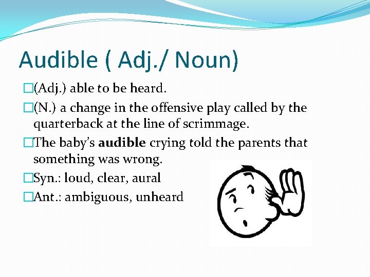 Audible ( Adj. / Noun) �(Adj. ) able to be heard. �(N. ) a