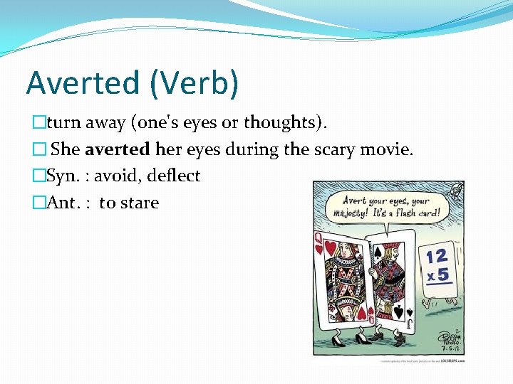 Averted (Verb) �turn away (one's eyes or thoughts). � She averted her eyes during