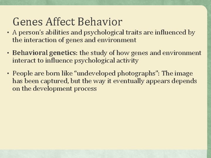 Genes Affect Behavior • A person’s abilities and psychological traits are influenced by the