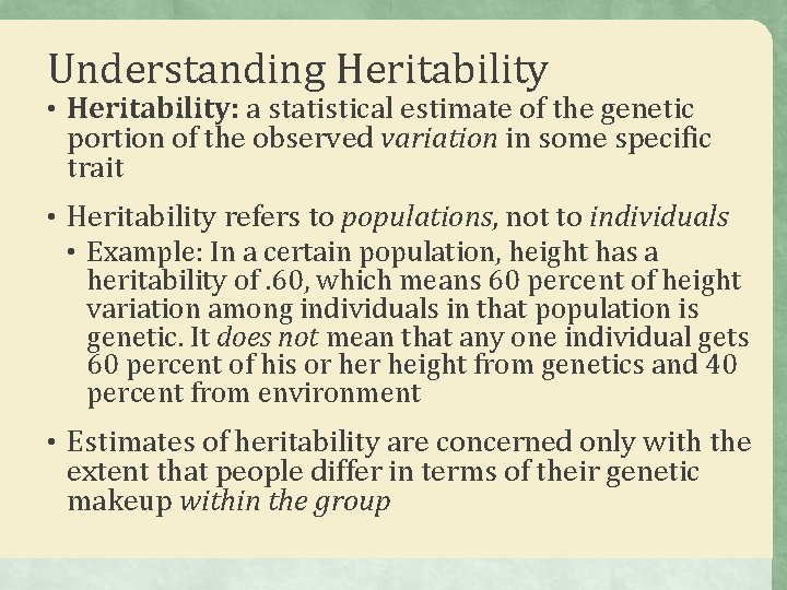 Understanding Heritability • Heritability: a statistical estimate of the genetic portion of the observed