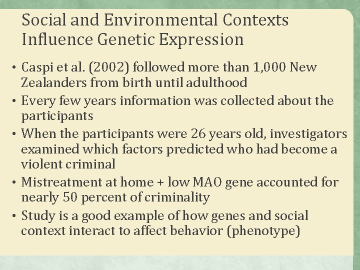 Social and Environmental Contexts Influence Genetic Expression • Caspi et al. (2002) followed more