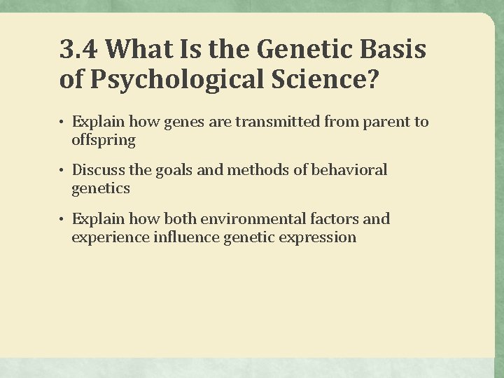 3. 4 What Is the Genetic Basis of Psychological Science? • Explain how genes