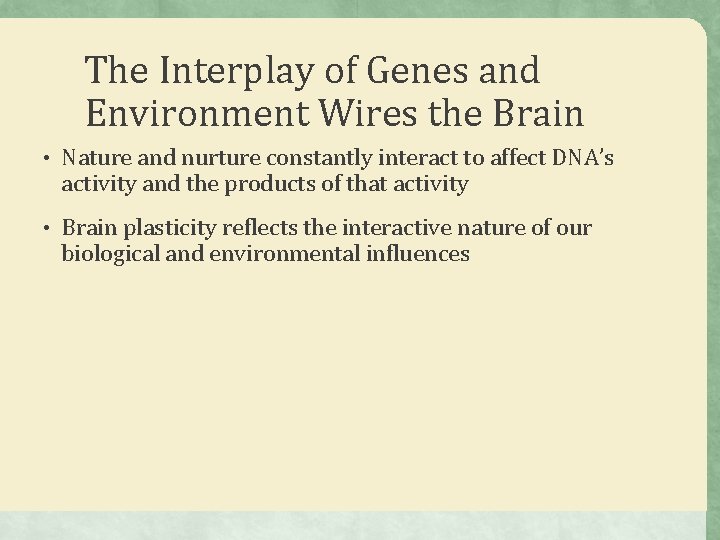 The Interplay of Genes and Environment Wires the Brain • Nature and nurture constantly