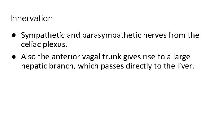 Innervation ● Sympathetic and parasympathetic nerves from the celiac plexus. ● Also the anterior