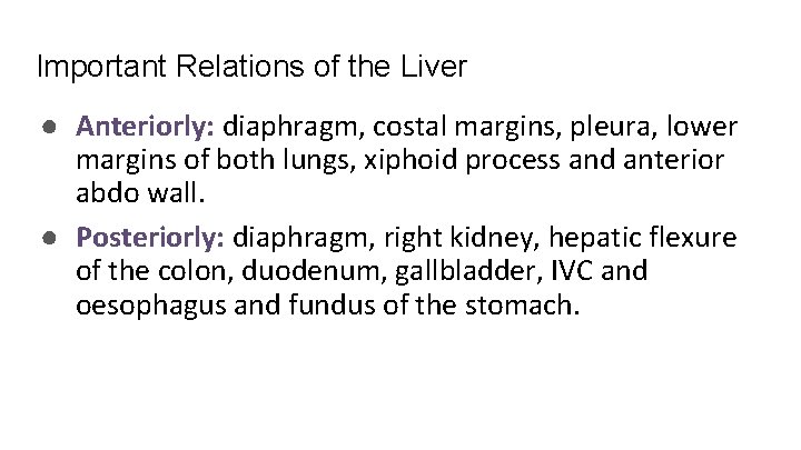 Important Relations of the Liver ● Anteriorly: diaphragm, costal margins, pleura, lower margins of