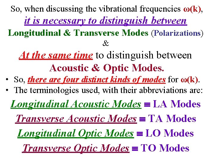 So, when discussing the vibrational frequencies ω(k), it is necessary to distinguish between Longitudinal