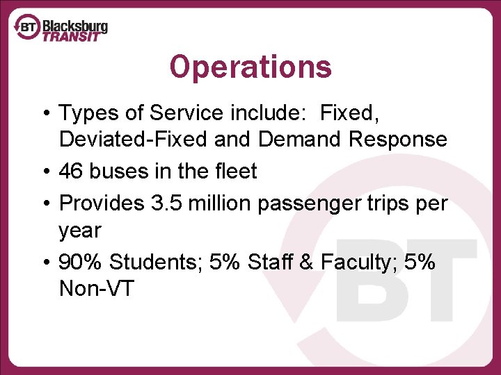 Operations • Types of Service include: Fixed, Deviated-Fixed and Demand Response • 46 buses