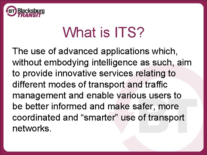 What is ITS? The use of advanced applications which, without embodying intelligence as such,
