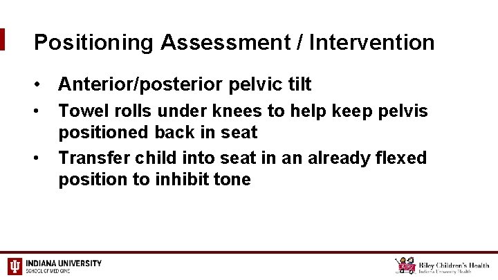 Positioning Assessment / Intervention • Anterior/posterior pelvic tilt • • Towel rolls under knees