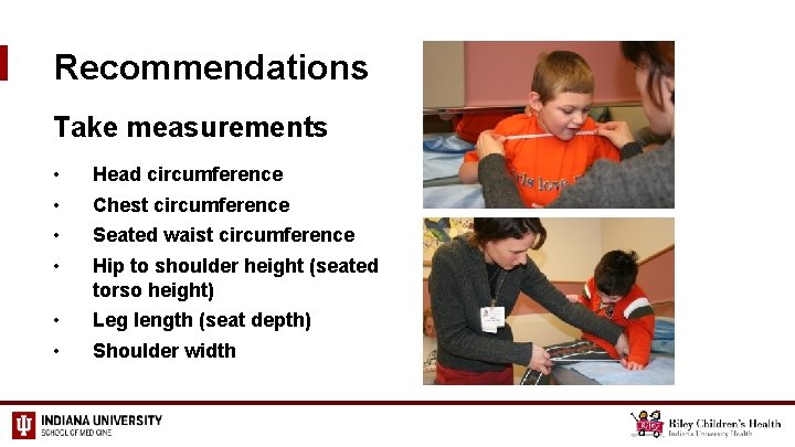 Recommendations Take measurements • • Head circumference • • Leg length (seat depth) Chest