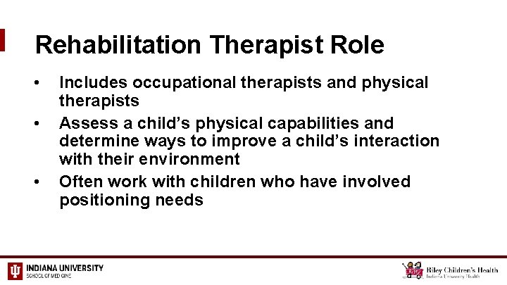 Rehabilitation Therapist Role • • • Includes occupational therapists and physical therapists Assess a