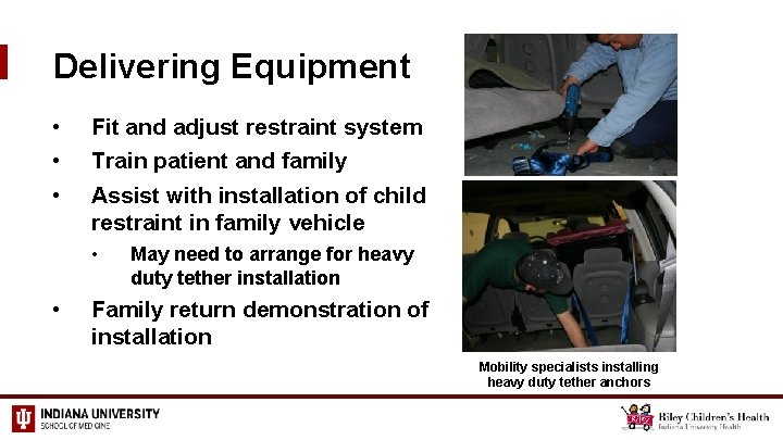 Delivering Equipment • • • Fit and adjust restraint system Train patient and family