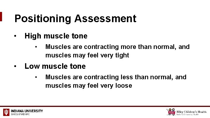Positioning Assessment • High muscle tone • • Muscles are contracting more than normal,