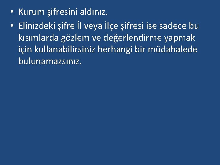  • Kurum şifresini aldınız. • Elinizdeki şifre İl veya İlçe şifresi ise sadece