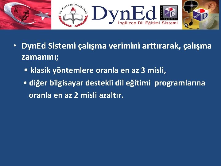  • Dyn. Ed Sistemi çalışma verimini arttırarak, çalışma zamanını; • klasik yöntemlere oranla