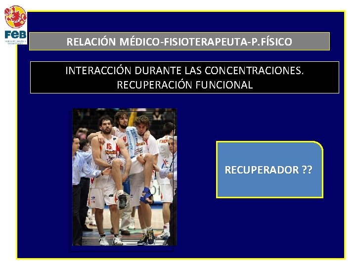 RELACIÓN MÉDICO-FISIOTERAPEUTA-P. FÍSICO INTERACCIÓN DURANTE LAS CONCENTRACIONES. RECUPERACIÓN FUNCIONAL RECUPERADOR ? ? 