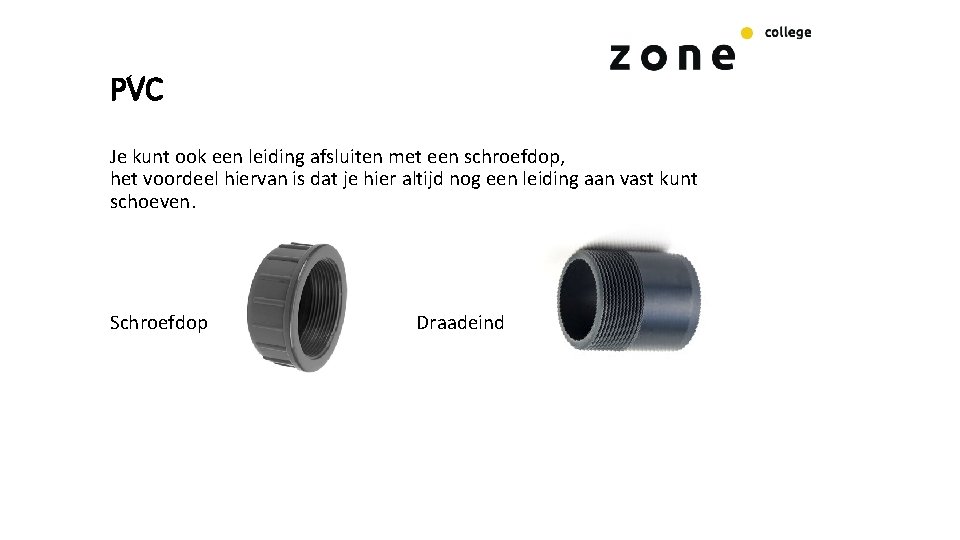 PVC Je kunt ook een leiding afsluiten met een schroefdop, het voordeel hiervan is PVC Je kunt ook een leiding afsluiten met een schroefdop, het voordeel hiervan is
