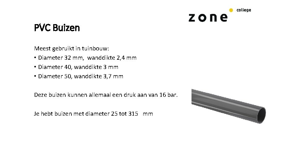 PVC Buizen Meest gebruikt in tuinbouw: • Diameter 32 mm, wanddikte 2, 4 mm PVC Buizen Meest gebruikt in tuinbouw: • Diameter 32 mm, wanddikte 2, 4 mm