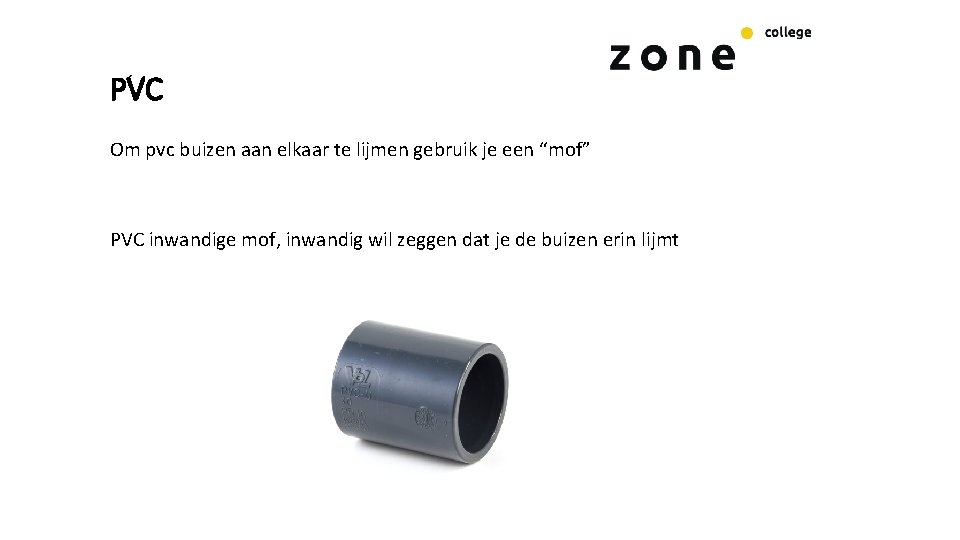 PVC Om pvc buizen aan elkaar te lijmen gebruik je een “mof” PVC inwandige