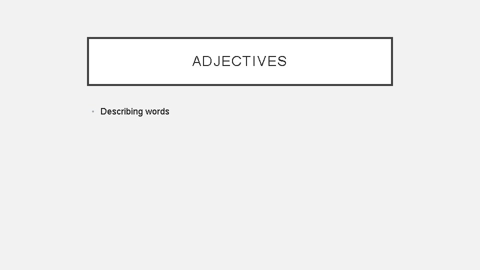 ADJECTIVES • Describing words 